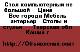 Стол компьютерный не большой  › Цена ­ 1 000 - Все города Мебель, интерьер » Столы и стулья   . Тверская обл.,Кашин г.